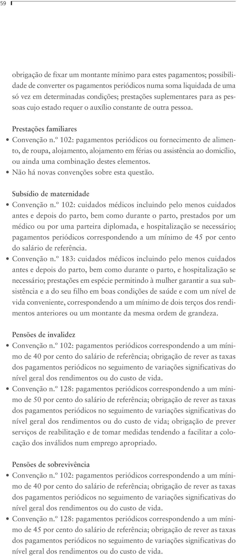 º 102: pagamentos periódicos ou fornecimento de alimento, de roupa, alojamento, alojamento em férias ou assistência ao domicílio, ou ainda uma combinação destes elementos.