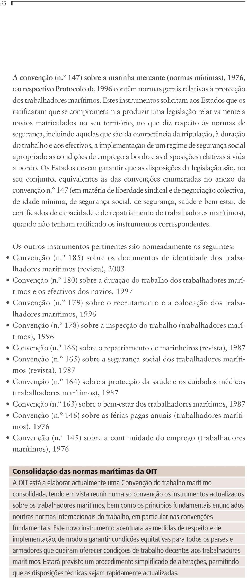 segurança, incluindo aquelas que são da competência da tripulação, à duração do trabalho e aos efectivos, a implementação de um regime de segurança social apropriado as condições de emprego a bordo e