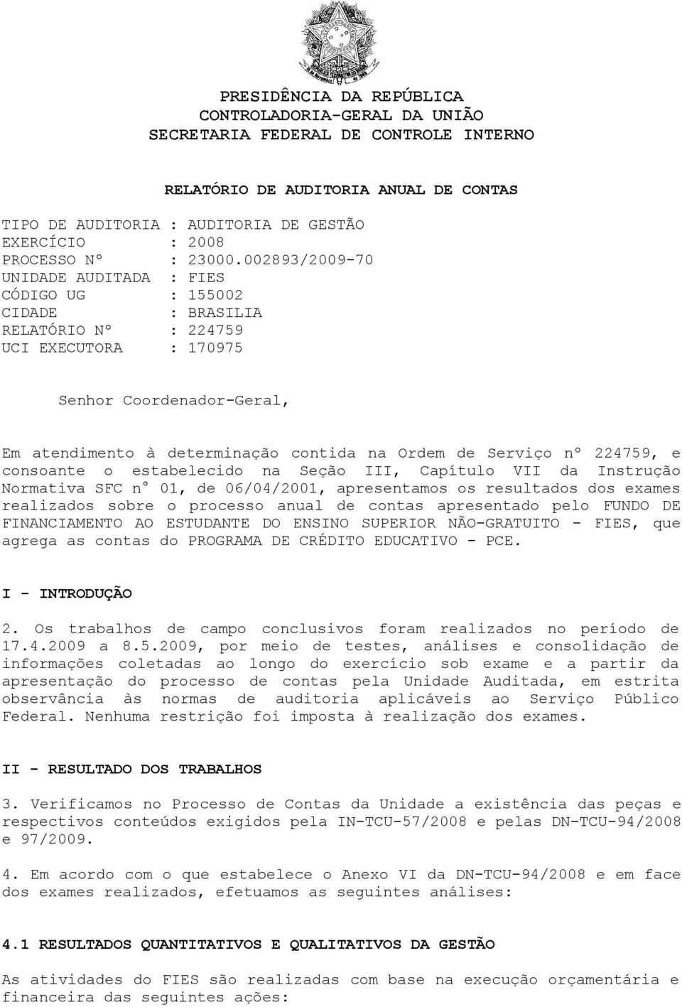 002893/2009-70 UNIDADE AUDITADA : FIES CÓDIGO UG : 155002 CIDADE : BRASILIA RELATÓRIO Nº : 224759 UCI EXECUTORA : 170975 Senhor Coordenador-Geral, Em atendimento à determinação contida na Ordem de