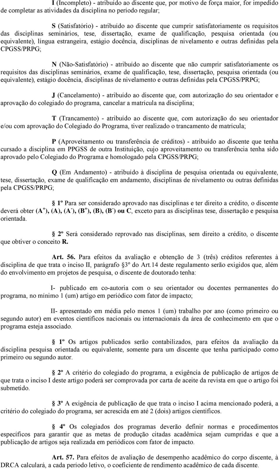 nivelamento e outras definidas pela CPGSS/PRPG; N (Não-Satisfatório) - atribuído ao discente que não cumprir satisfatoriamente os requisitos das disciplinas seminários, exame de qualificação, tese,