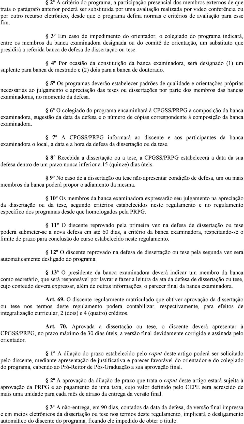 3º Em caso de impedimento do orientador, o colegiado do programa indicará, entre os membros da banca examinadora designada ou do comitê de orientação, um substituto que presidirá a referida banca de