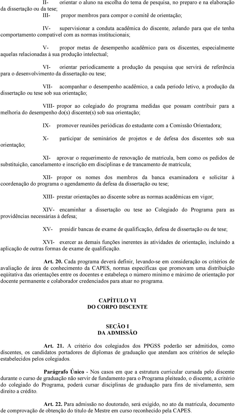 produção intelectual; VI- orientar periodicamente a produção da pesquisa que servirá de referência para o desenvolvimento da dissertação ou tese; VII- acompanhar o desempenho acadêmico, a cada