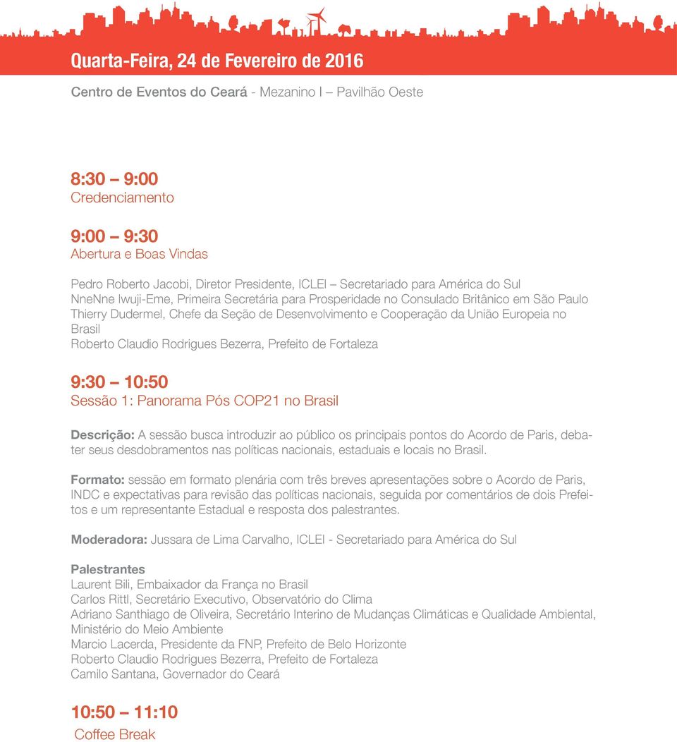 Europeia no Brasil Roberto Claudio Rodrigues Bezerra, Prefeito de Fortaleza 9:30 10:50 Sessão 1: Panorama Pós COP21 no Brasil Descrição: A sessão busca introduzir ao público os principais pontos do