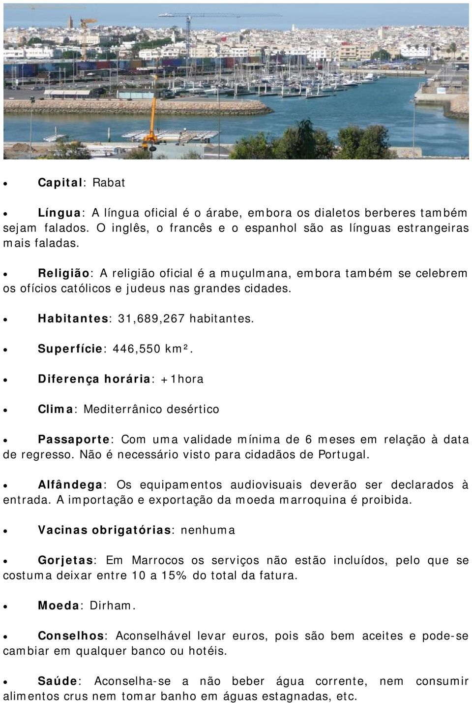 Diferença horária: +1hora Clima: Mediterrânico desértico Passaporte: Com uma validade mínima de 6 meses em relação à data de regresso. Não é necessário visto para cidadãos de Portugal.