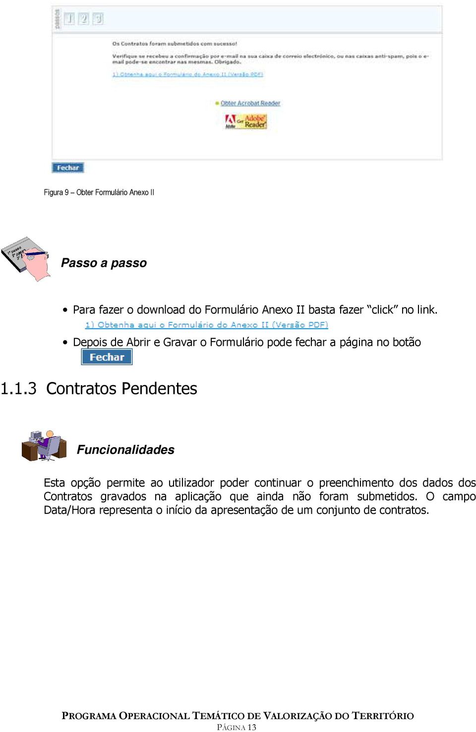 1.3 Contratos Pendentes Funcionalidades Esta opção permite ao utilizador poder continuar o preenchimento dos dados