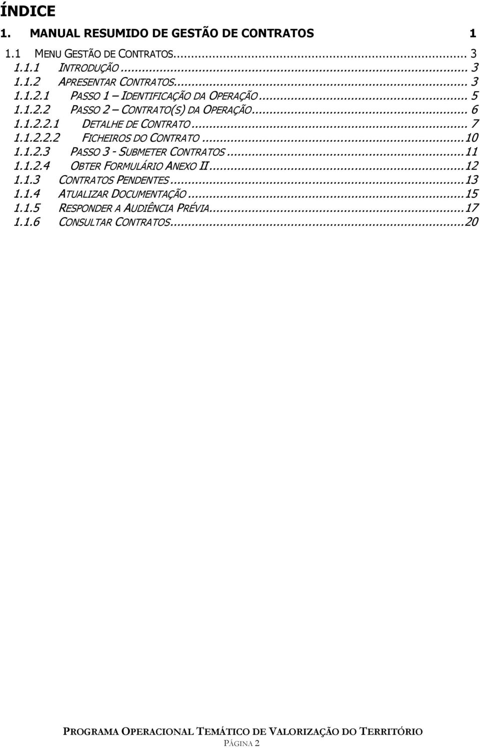 1.2.2.2 FICHEIROS DO CONTRATO... 10 1.1.2.3 PASSO 3 - SUBMETER CONTRATOS... 11 1.1.2.4 OBTER FORMULÁRIO ANEXO II... 12 1.1.3 CONTRATOS PENDENTES.