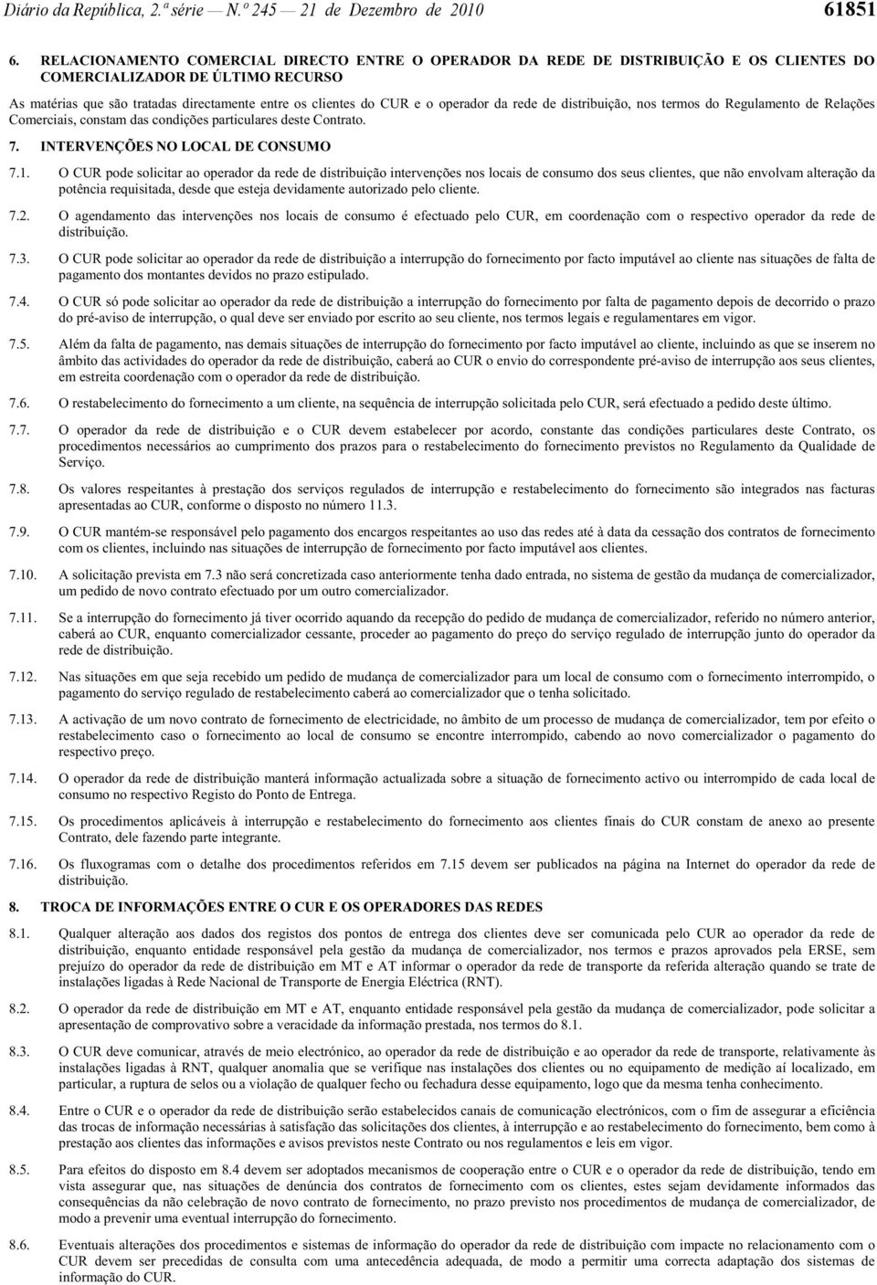 operador da rede de distribuição, nos termos do Regulamento de Relações Comerciais, constam das condições particulares deste Contrato. 7. INTERVENÇÕES NO LOCAL DE CONSUMO 7.1.