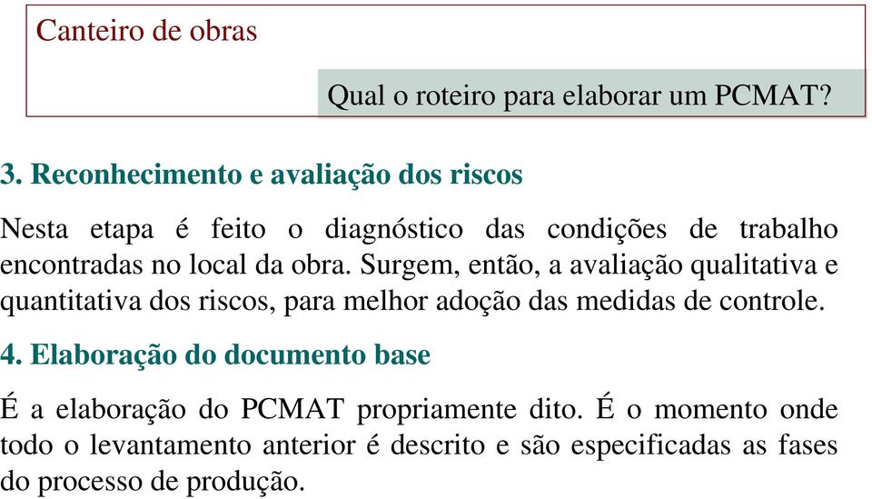 Surgem, então, a avaliação qualitativa e quantitativa dos riscos, para melhor adoção das medidas de controle. 4.