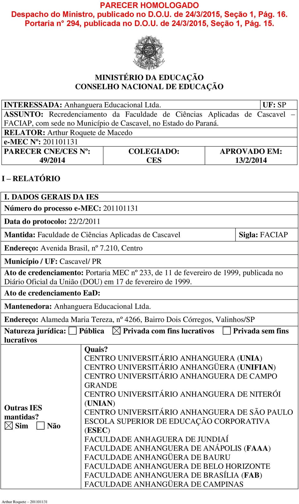 UF: SP ASSUNTO: Recredenciamento da Faculdade de Ciências Aplicadas de Cascavel FACIAP, com sede no Município de Cascavel, no Estado do Paraná.