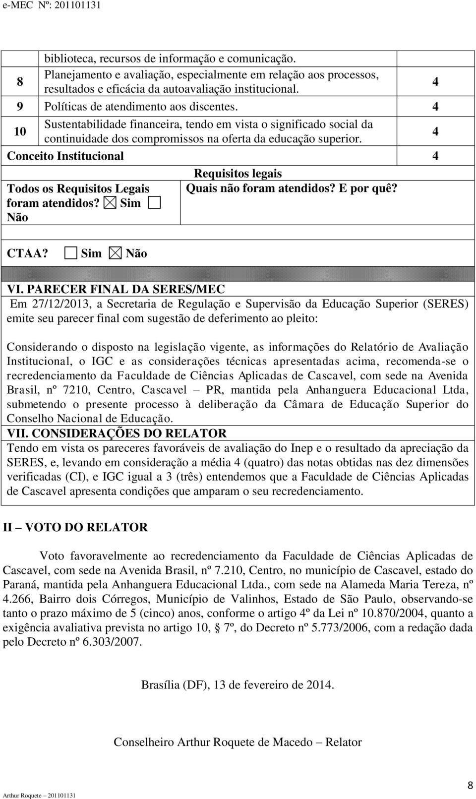 4 Conceito Institucional 4 Requisitos legais Todos os Requisitos Legais Quais não foram atendidos? E por quê? foram atendidos? Sim Não 4 CTAA? Sim Não VI.