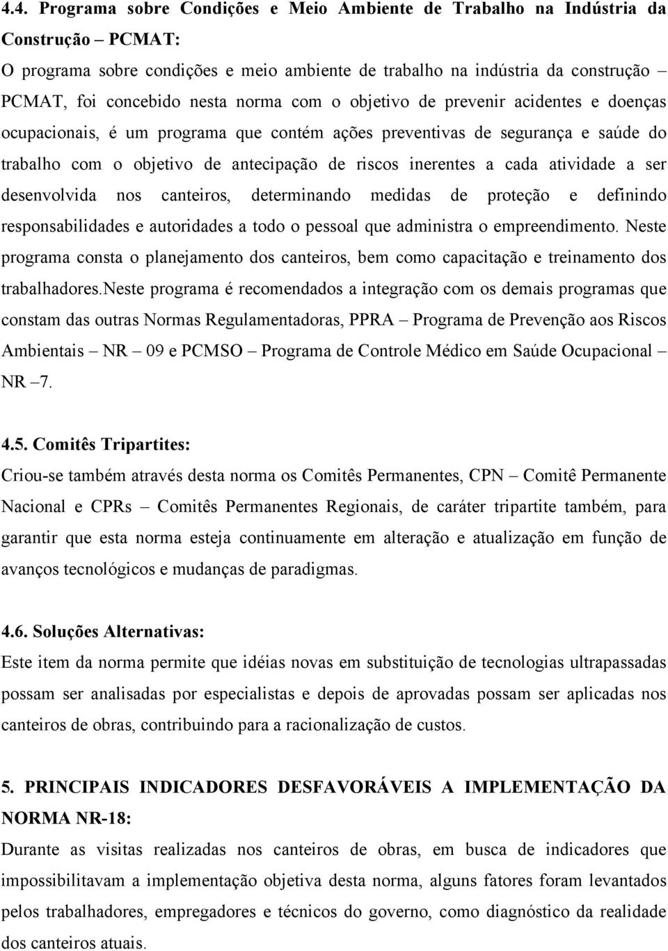 a cada atividade a ser desenvolvida nos canteiros, determinando medidas de proteção e definindo responsabilidades e autoridades a todo o pessoal que administra o empreendimento.