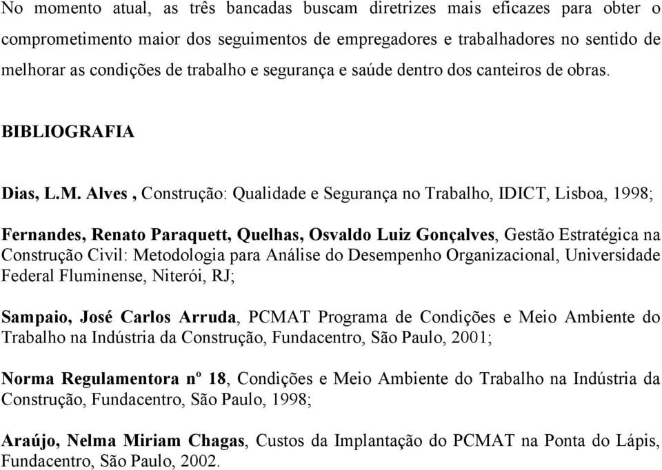 Alves, Construção: Qualidade e Segurança no Trabalho, IDICT, Lisboa, 1998; Fernandes, Renato Paraquett, Quelhas, Osvaldo Luiz Gonçalves, Gestão Estratégica na Construção Civil: Metodologia para