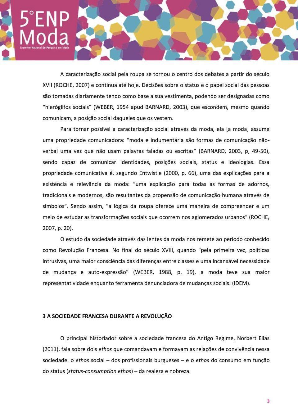 escondem, mesmo quando comunicam, a posição social daqueles que os vestem.