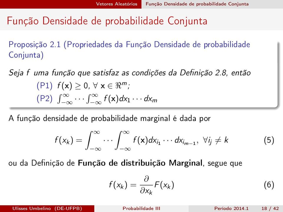 8, então (P1) f (x) 0, x R m ; (P2) f (x)dx 1 dx m A função densidade de probabilidade marginal é dada por f (x k ) = f (x)dx i1 dx im