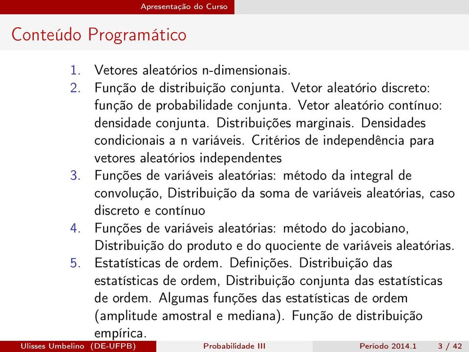 Funções de variáveis aleatórias: método da integral de convolução, Distribuição da soma de variáveis aleatórias, caso discreto e contínuo 4.