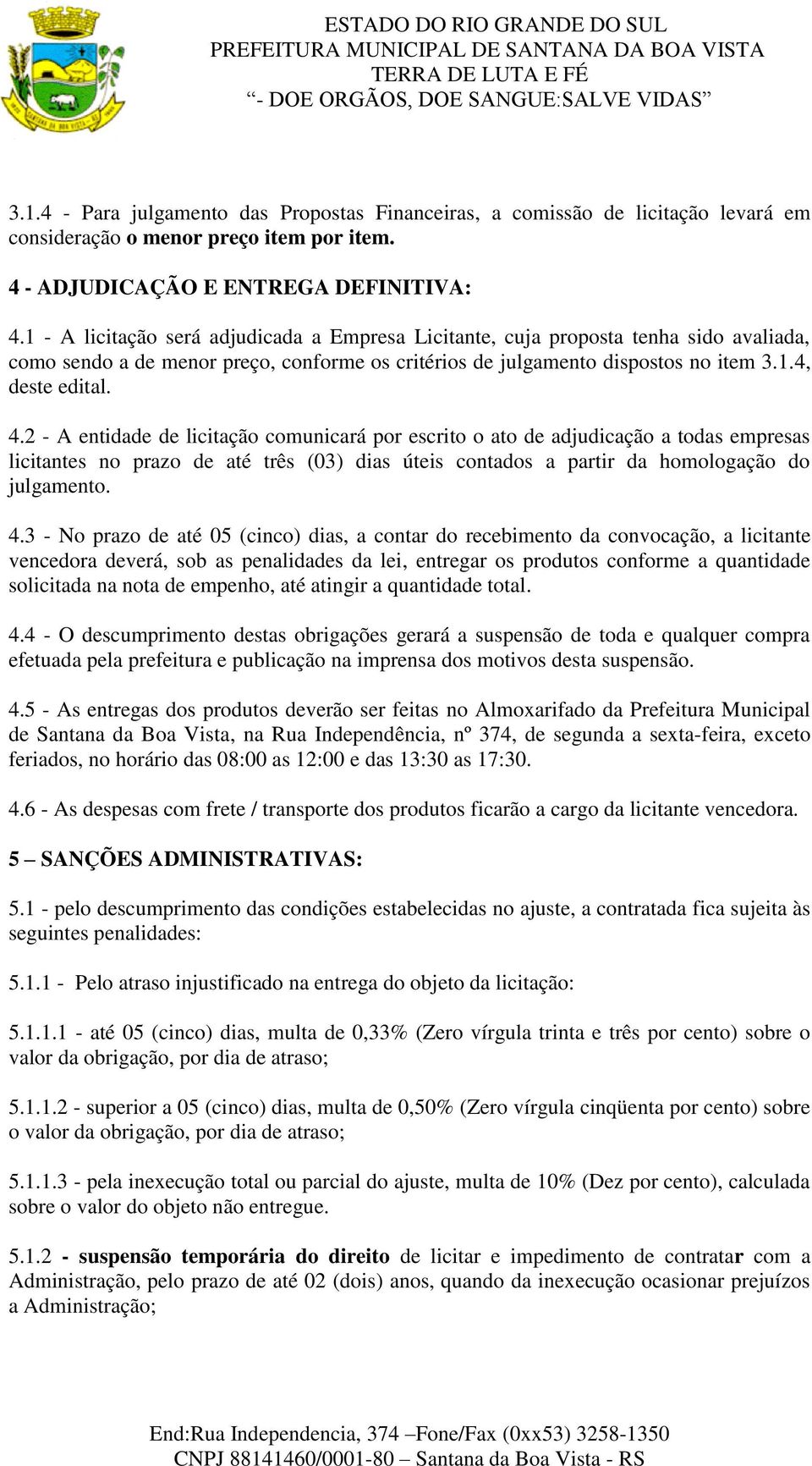 2 - A entidade de licitação comunicará por escrito o ato de adjudicação a todas empresas licitantes no prazo de até três (03) dias úteis contados a partir da homologação do julgamento. 4.