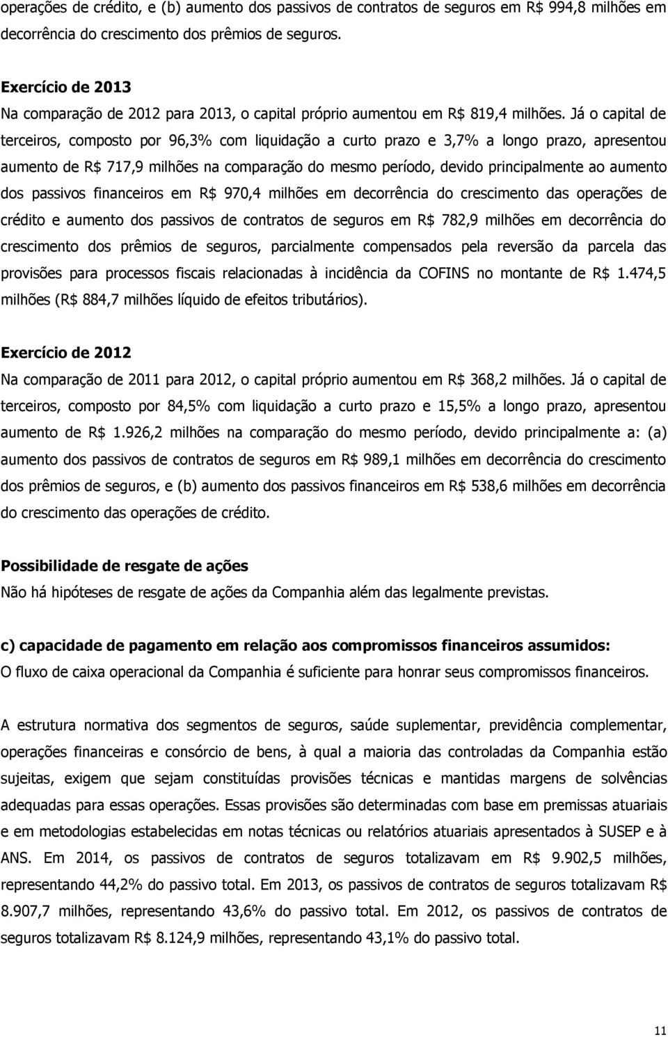 Já o capital de terceiros, composto por 96,3% com liquidação a curto prazo e 3,7% a longo prazo, apresentou aumento de R$ 717,9 milhões na comparação do mesmo período, devido principalmente ao