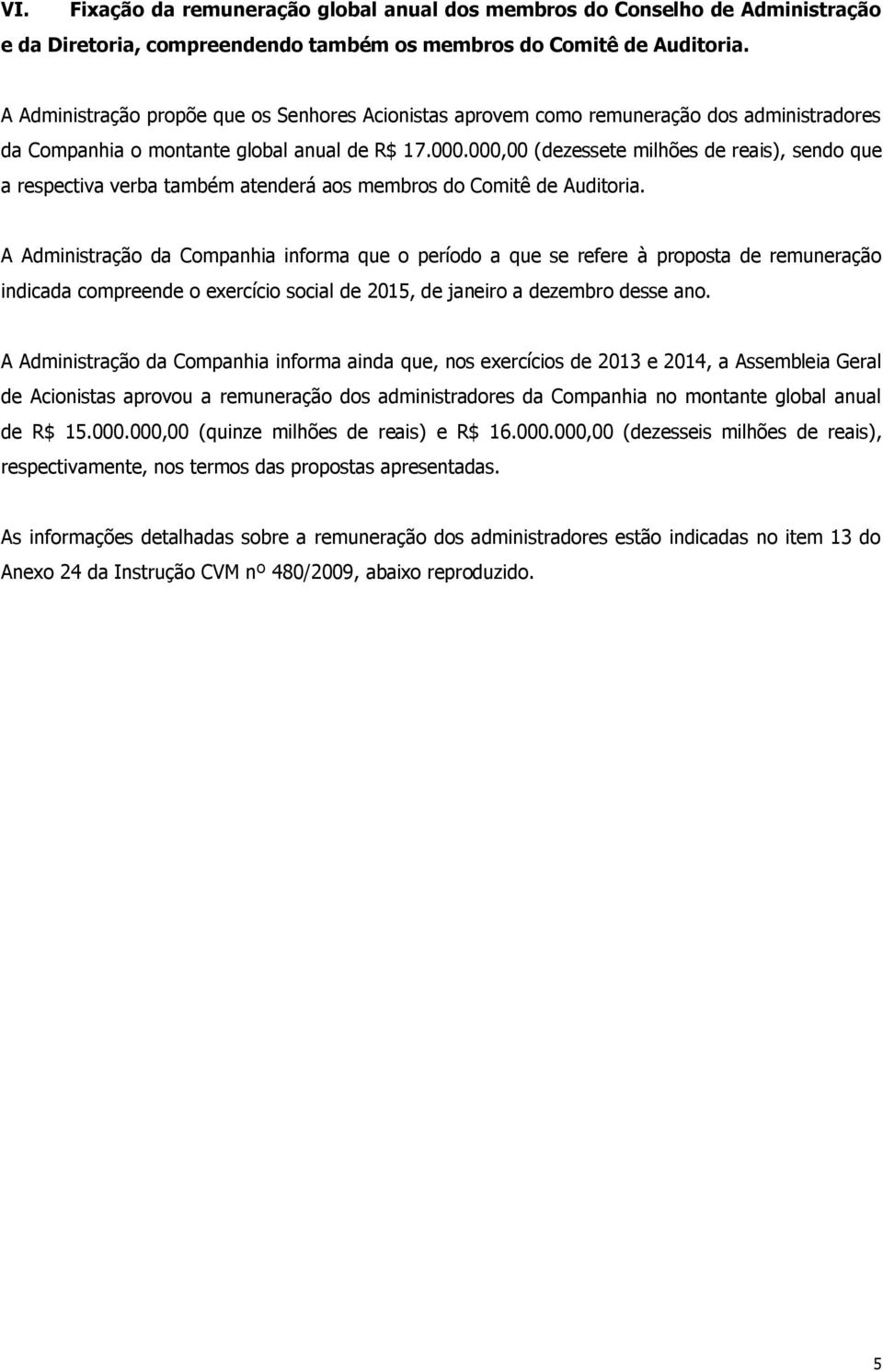 000,00 (dezessete milhões de reais), sendo que a respectiva verba também atenderá aos membros do Comitê de Auditoria.