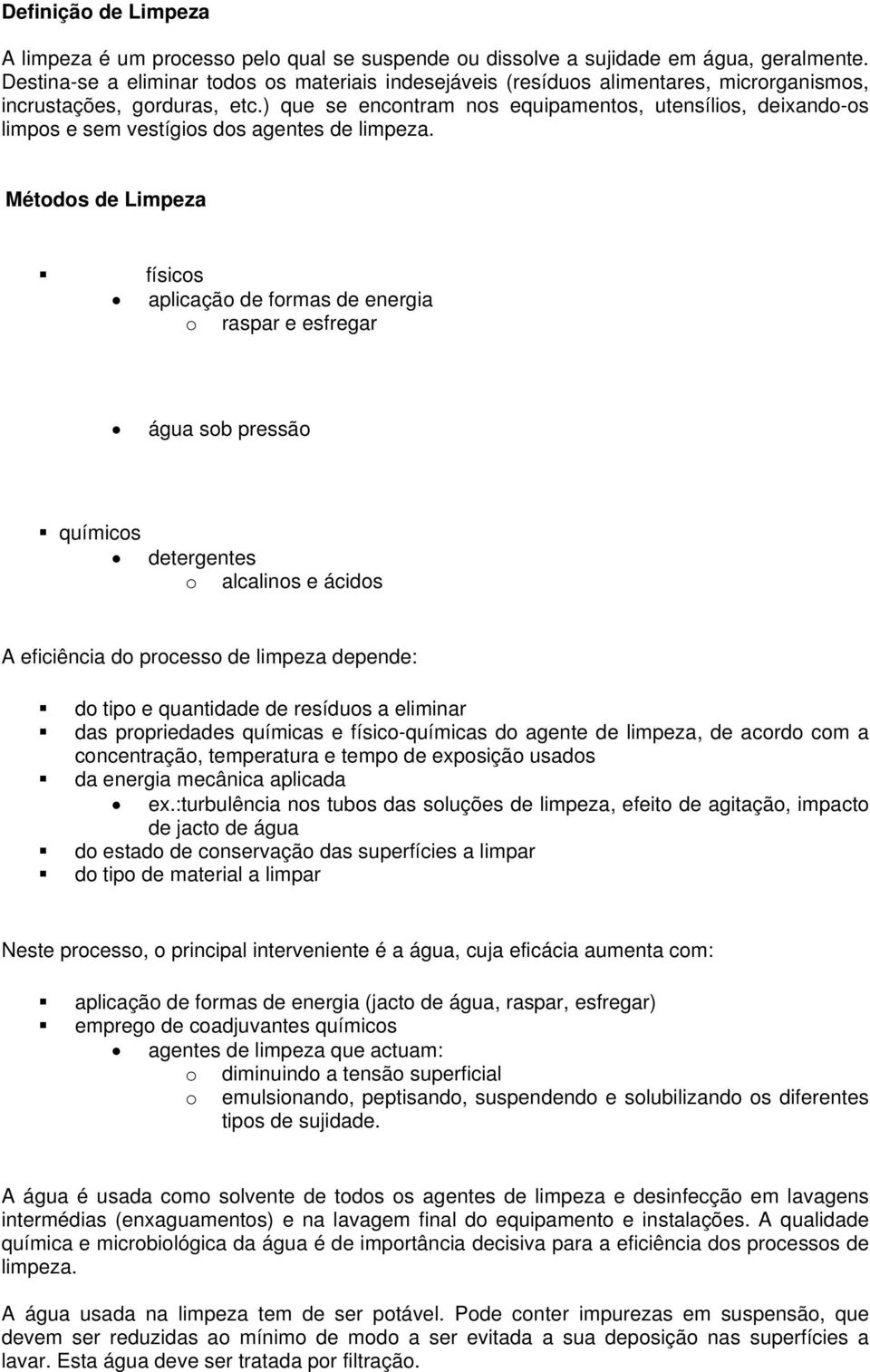 ) que se encontram nos equipamentos, utensílios, deixando-os limpos e sem vestígios dos agentes de limpeza.