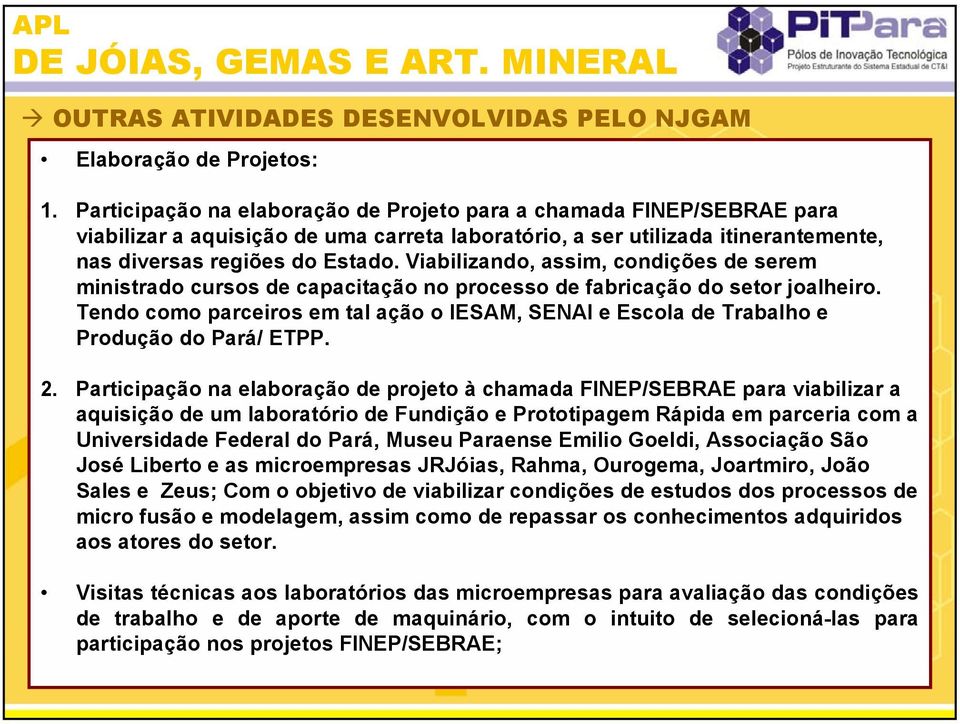 Viabilizando, assim, condições de serem ministrado cursos de capacitação no processo de fabricação do setor joalheiro.