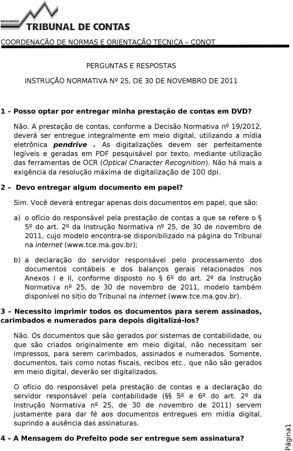 As digitalizações devem ser perfeitamente legíveis e geradas em PDF pesquisável por texto, mediante utilização das ferramentas de OCR (Optical Character Recognition).