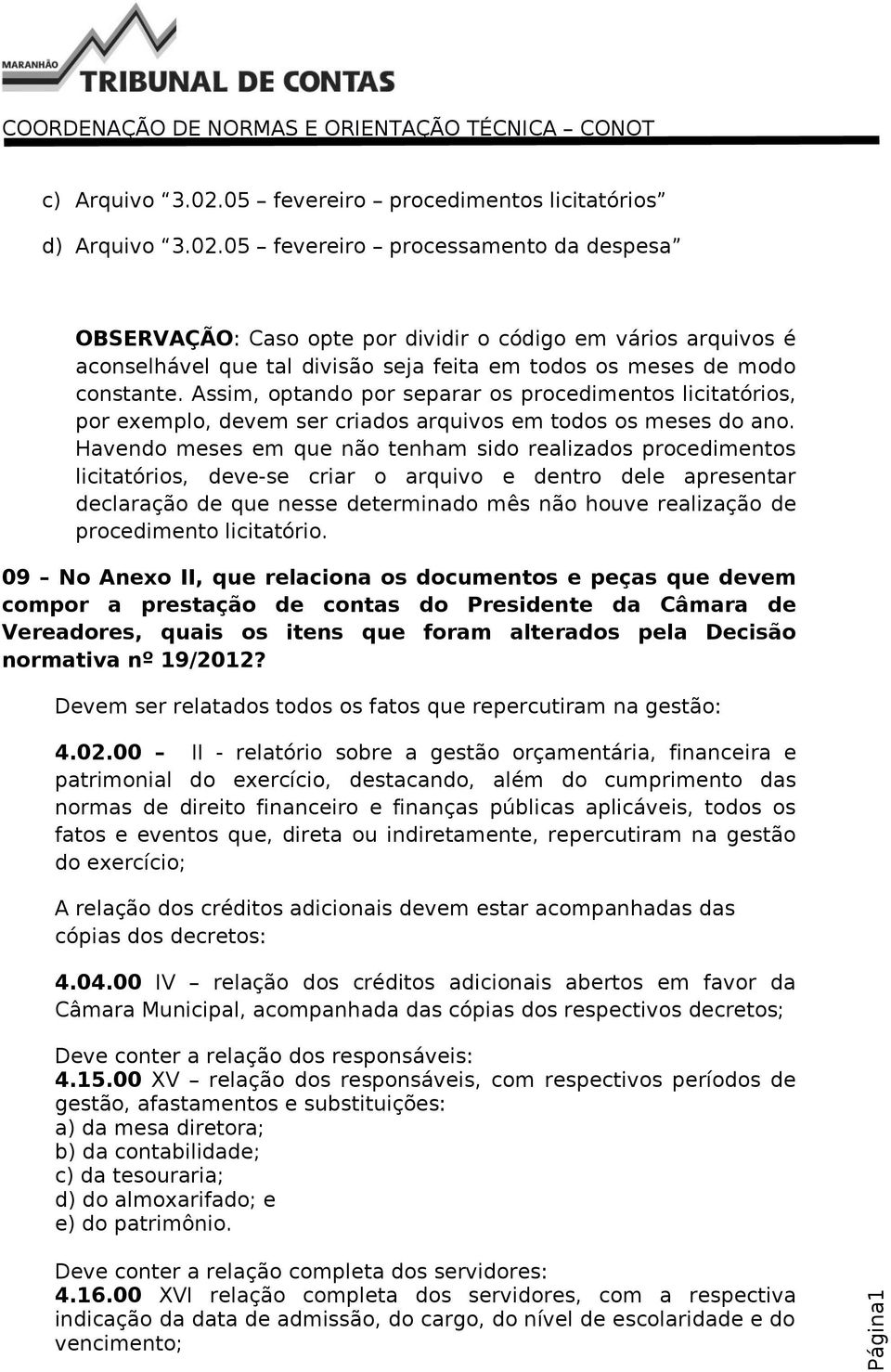 Havendo meses em que não tenham sido realizados procedimentos licitatórios, deve-se criar o arquivo e dentro dele apresentar declaração de que nesse determinado mês não houve realização de