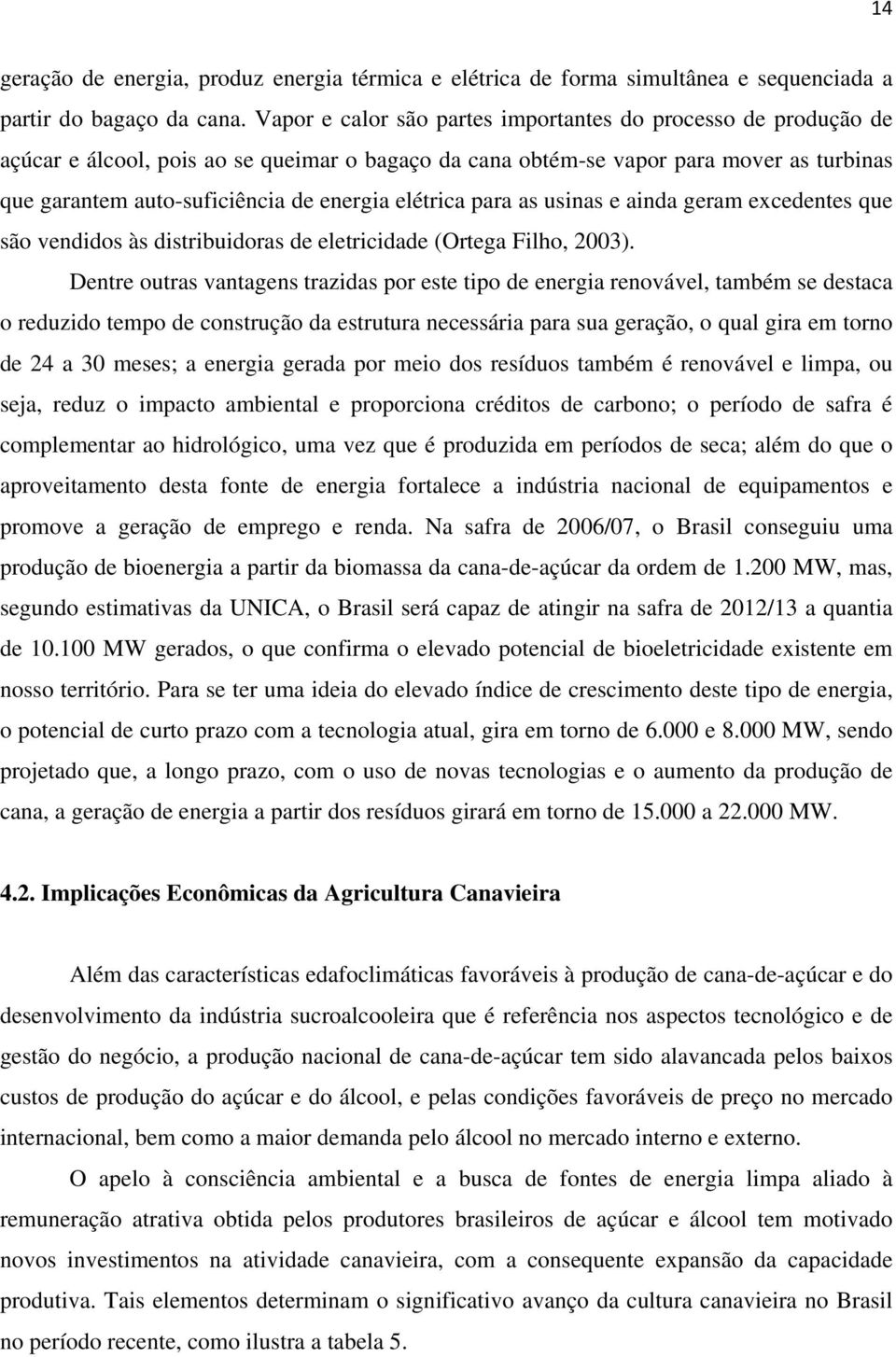 elétrica para as usinas e ainda geram excedentes que são vendidos às distribuidoras de eletricidade (Ortega Filho, 23).