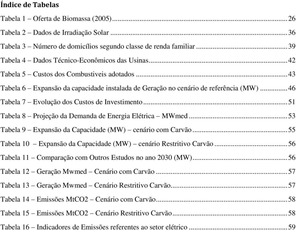 .. 46 Tabela 7 Evolução dos Custos de Investimento... 51 Tabela 8 Projeção da Demanda de Energia Elétrica MWmed... 53 Tabela 9 Expansão da Capacidade (MW) cenário com Carvão.
