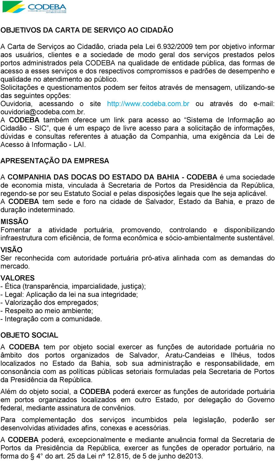 acesso a esses serviços e dos respectivos compromissos e padrões de desempenho e qualidade no atendimento ao público.