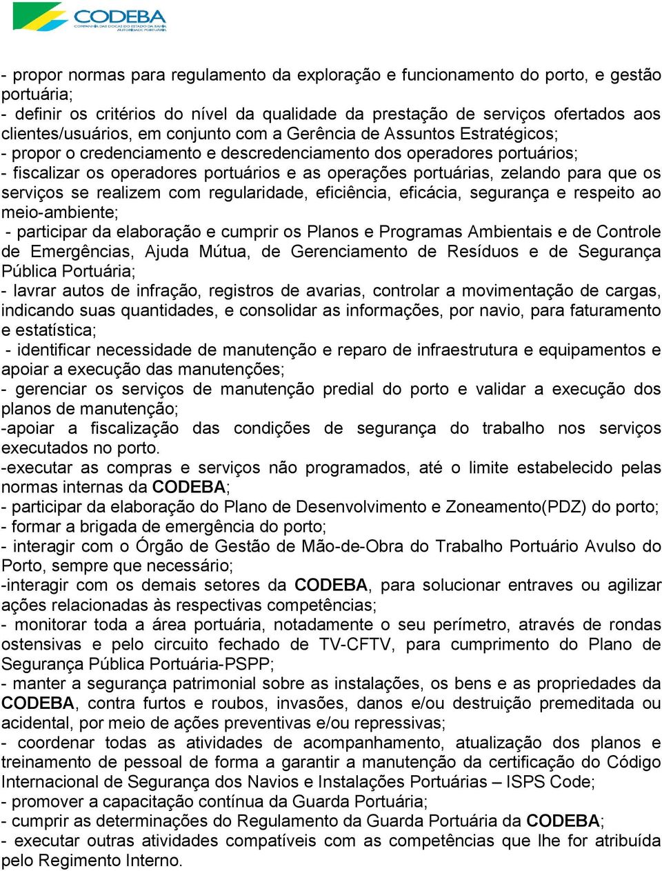 para que os serviços se realizem com regularidade, eficiência, eficácia, segurança e respeito ao meio-ambiente; - participar da elaboração e cumprir os Planos e Programas Ambientais e de Controle de