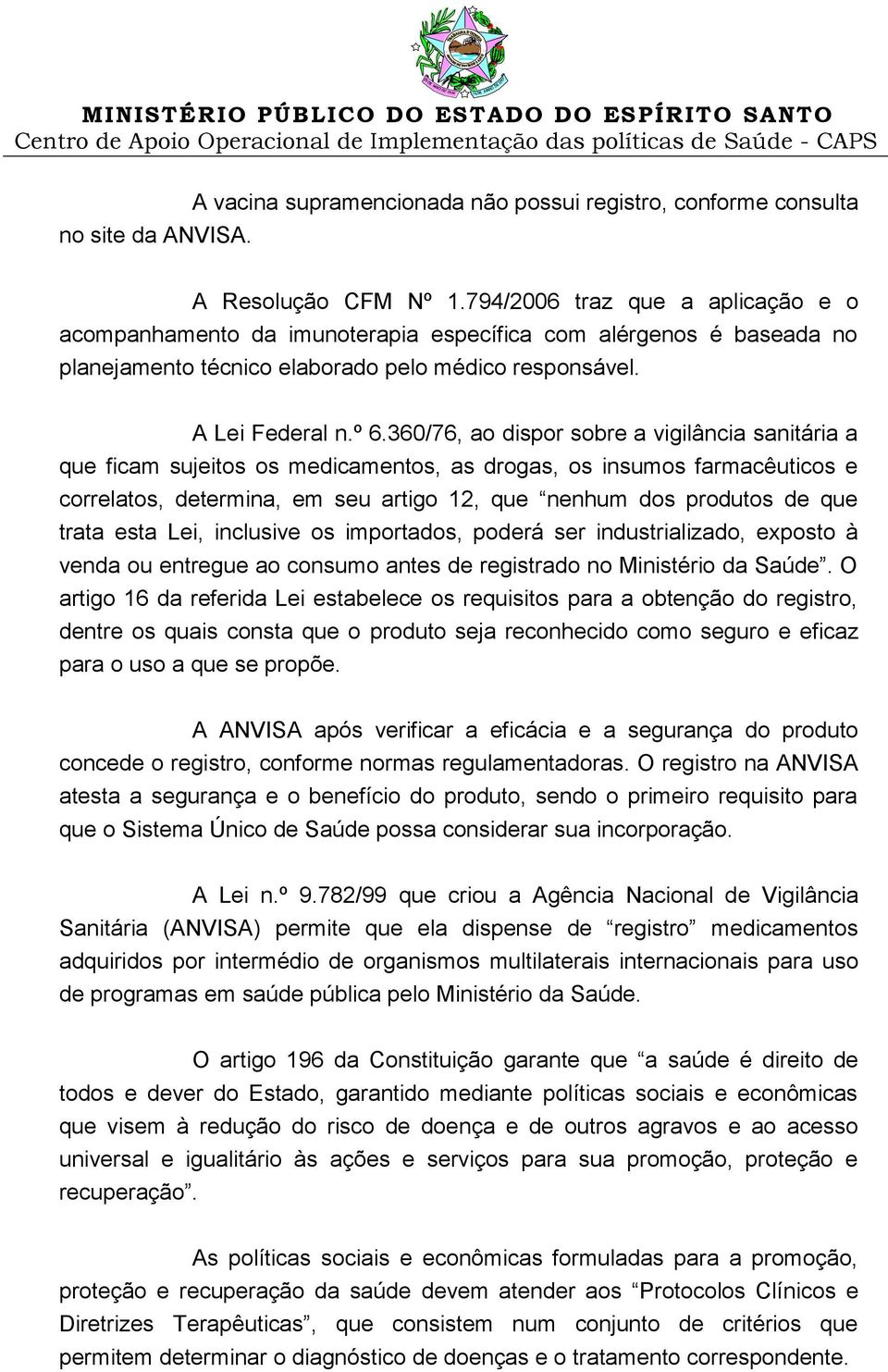 360/76, ao dispor sobre a vigilância sanitária a que ficam sujeitos os medicamentos, as drogas, os insumos farmacêuticos e correlatos, determina, em seu artigo 12, que nenhum dos produtos de que