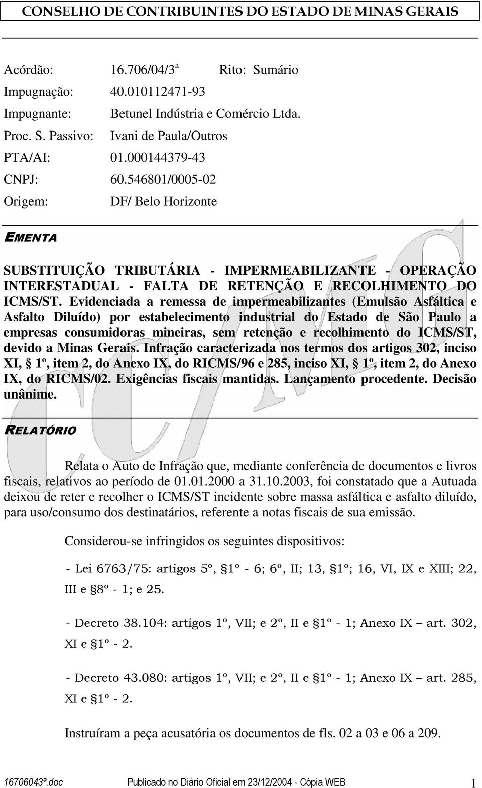 Evidenciada a remessa de impermeabilizantes (Emulsão Asfáltica e Asfalto Diluído) por estabelecimento industrial do Estado de São Paulo a empresas consumidoras mineiras, sem retenção e recolhimento