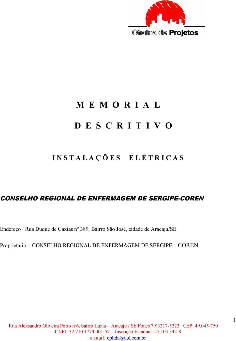 Duque de Caxias nº 389, Bairro São José, cidade de Aracaju/SE.