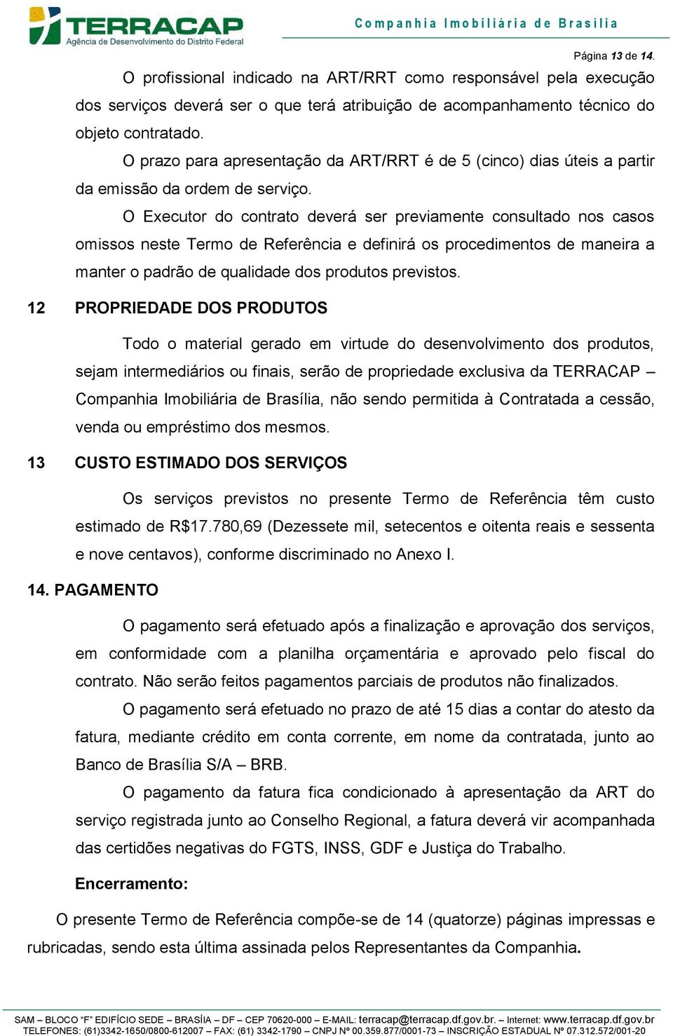 O Executor do contrato deverá ser previamente consultado nos casos omissos neste Termo de Referência e definirá os procedimentos de maneira a manter o padrão de qualidade dos produtos previstos.