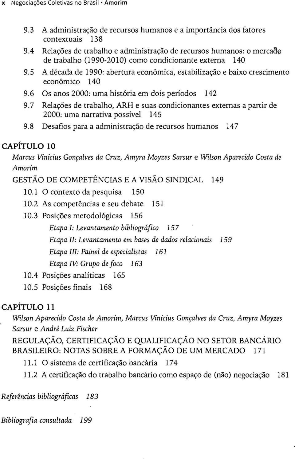 5 A década de 1990: abertura econômica, estabilização e baixo crescimento econômico 140 9.6 Os anos 2000: uma história em dois períodos 142 9.