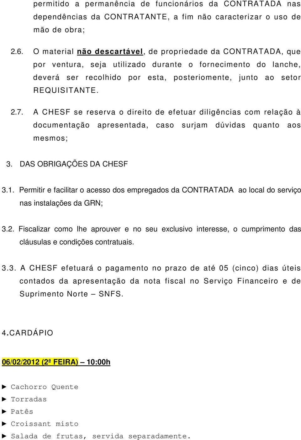 2.7. A CHESF se reserva o direito de efetuar diligências com relação à documentação apresentada, caso surjam dúvidas quanto aos mesmos; 3. DAS OBRIGAÇÕES DA CHESF 3.1.