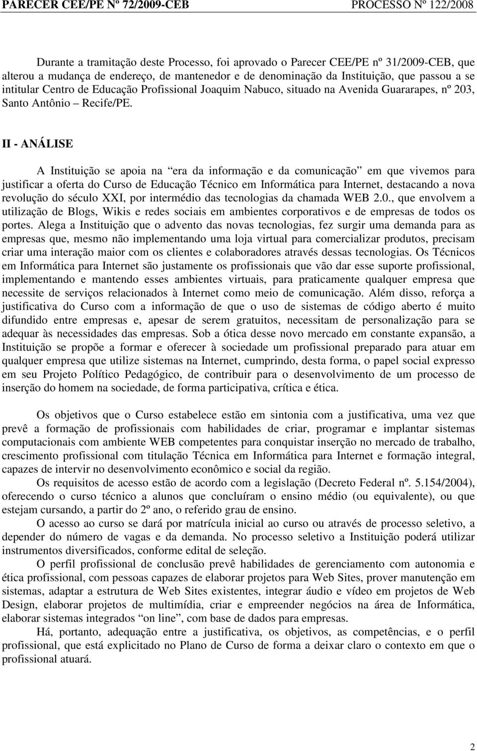 II - ANÁLISE A Instituição se apoia na era da informação e da comunicação em que vivemos para justificar a oferta do Curso de Educação Técnico em Informática para Internet, destacando a nova