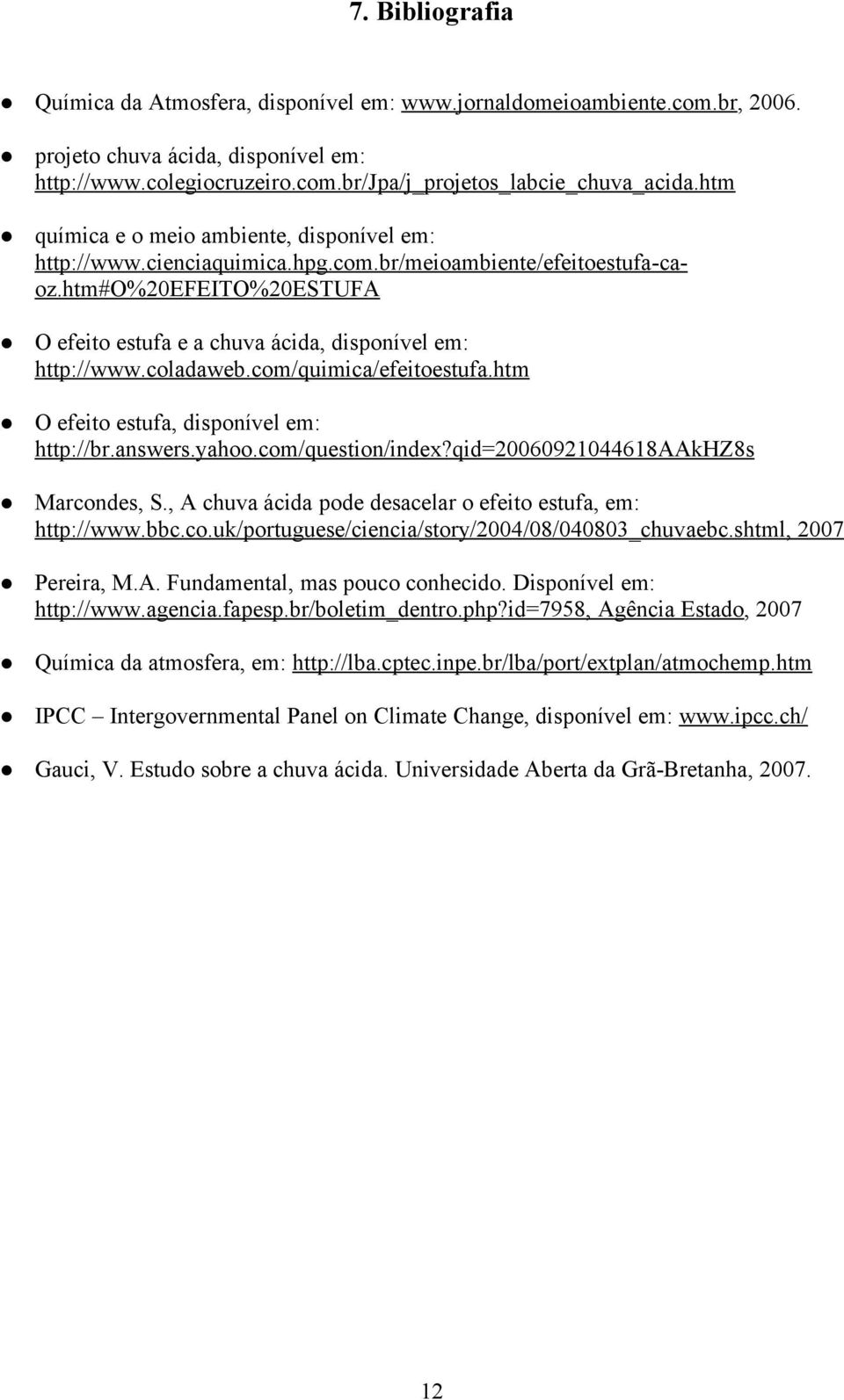 coladaweb.com/quimica/efeitoestufa.htm O efeito estufa, disponível em: http://br.answers.yahoo.com/question/index?qid=20060921044618aakhz8s Marcondes, S.