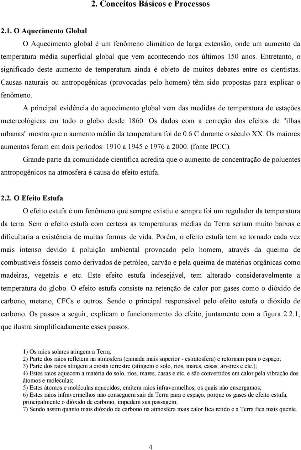 Entretanto, o significado deste aumento de temperatura ainda é objeto de muitos debates entre os cientistas.