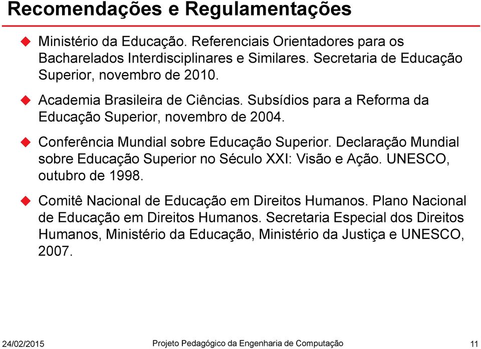 Conferência Mundial sobre Educação Superior. Declaração Mundial sobre Educação Superior no Século XXI: Visão e Ação. UNESCO, outubro de 1998.