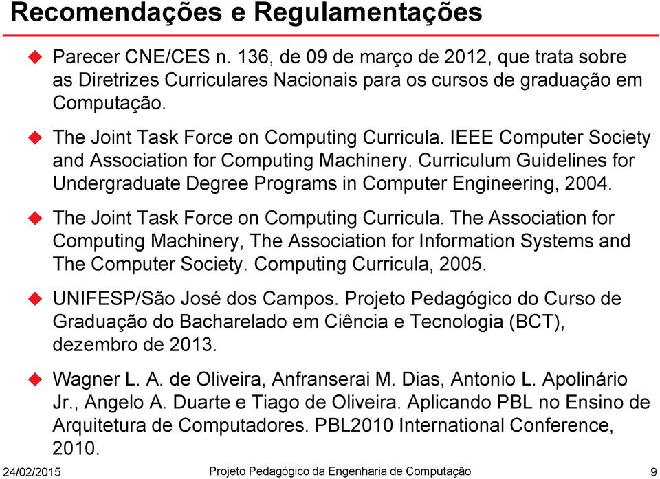 The Joint Task Force on Computing Curricula. The Association for Computing Machinery, The Association for Information Systems and The Computer Society. Computing Curricula, 2005.
