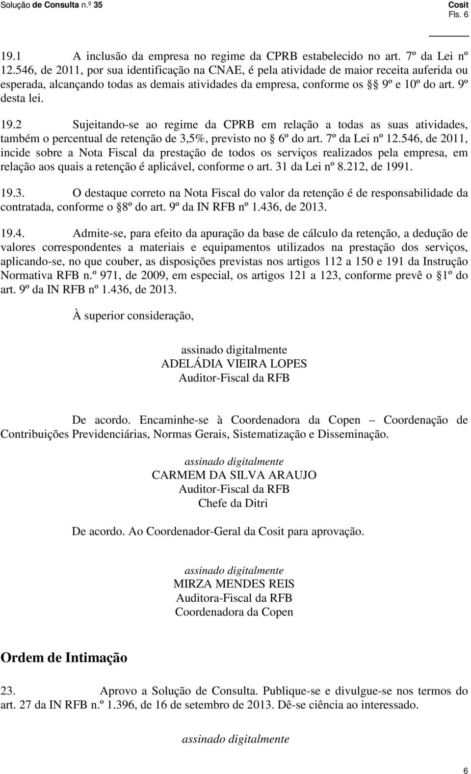 2 Sujeitando-se ao regime da CPRB em relação a todas as suas atividades, também o percentual de retenção de 3,5%, previsto no 6º do art. 7º da Lei nº 12.