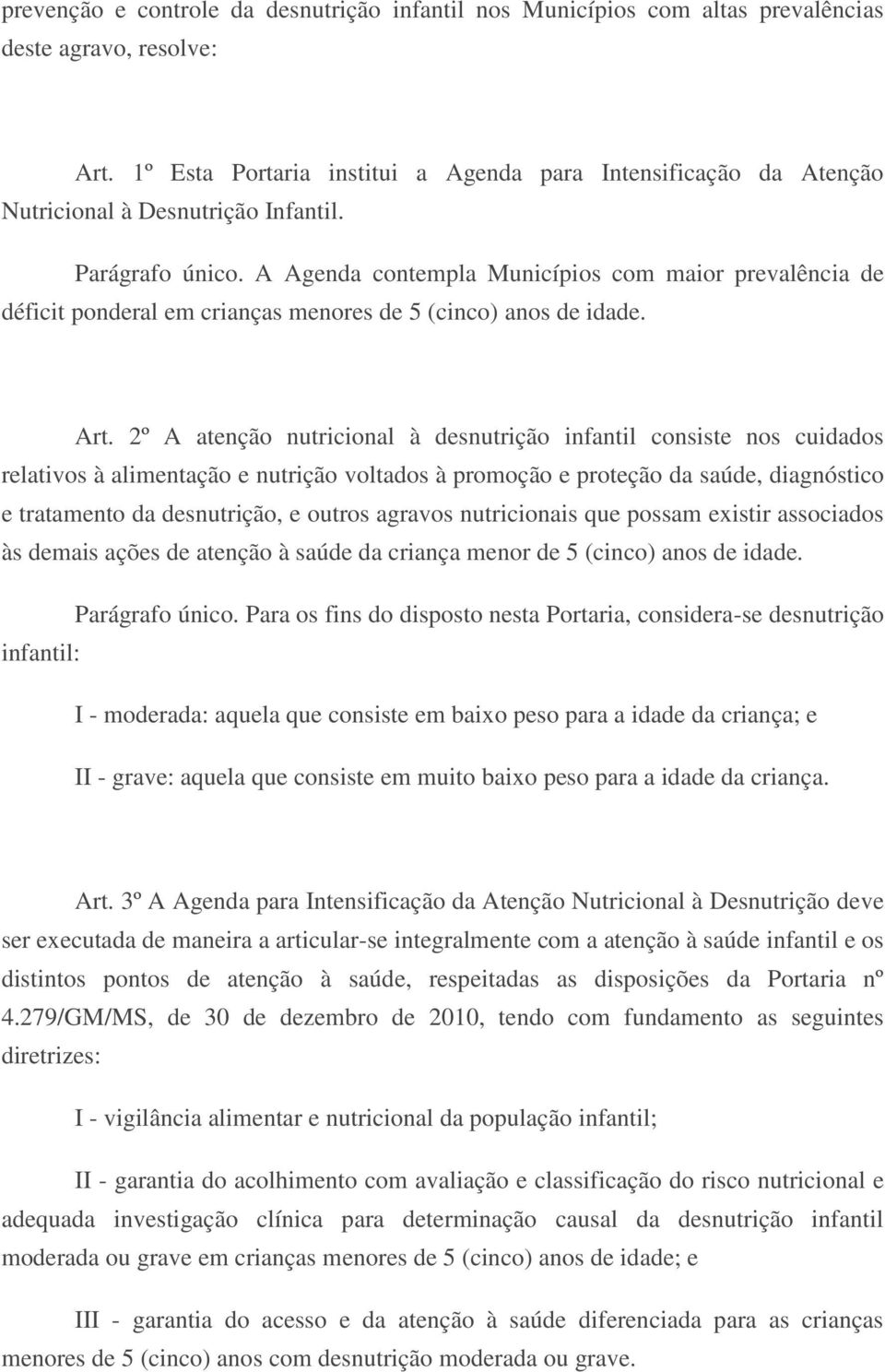 A Agenda contempla Municípios com maior prevalência de déficit ponderal em crianças menores de 5 (cinco) anos de idade. Art.