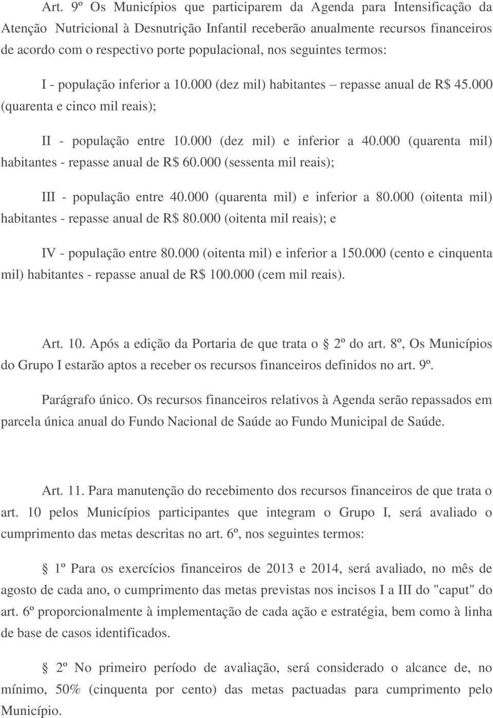 000 (quarenta mil) habitantes - repasse anual de R$ 60.000 (sessenta mil reais); III - população entre 40.000 (quarenta mil) e inferior a 80.000 (oitenta mil) habitantes - repasse anual de R$ 80.