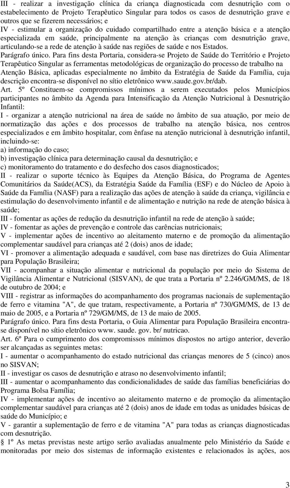 articulando-se a rede de atenção à saúde nas regiões de saúde e nos Estados. Parágrafo único.