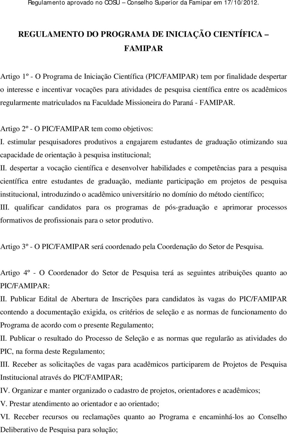 estimular pesquisadores produtivos a engajarem estudantes de graduação otimizando sua capacidade de orientação à pesquisa institucional; II.