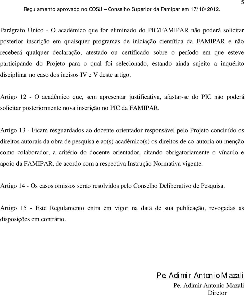 Artigo 12 - O acadêmico que, sem apresentar justificativa, afastar-se do PIC não poderá solicitar posteriormente nova inscrição no PIC da FAMIPAR.