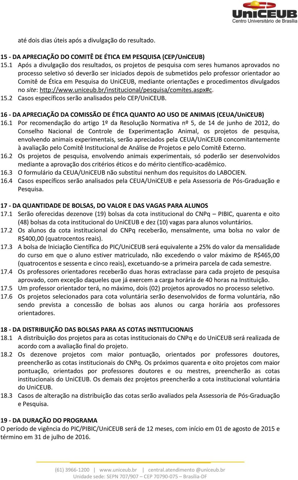 em Pesquisa do UniCEUB, mediante orientações e procedimentos divulgados no site: http://www.uniceub.br/institucional/pesquisa/comites.aspx#c. 15.2 Casos específicos serão analisados pelo CEP/UniCEUB.