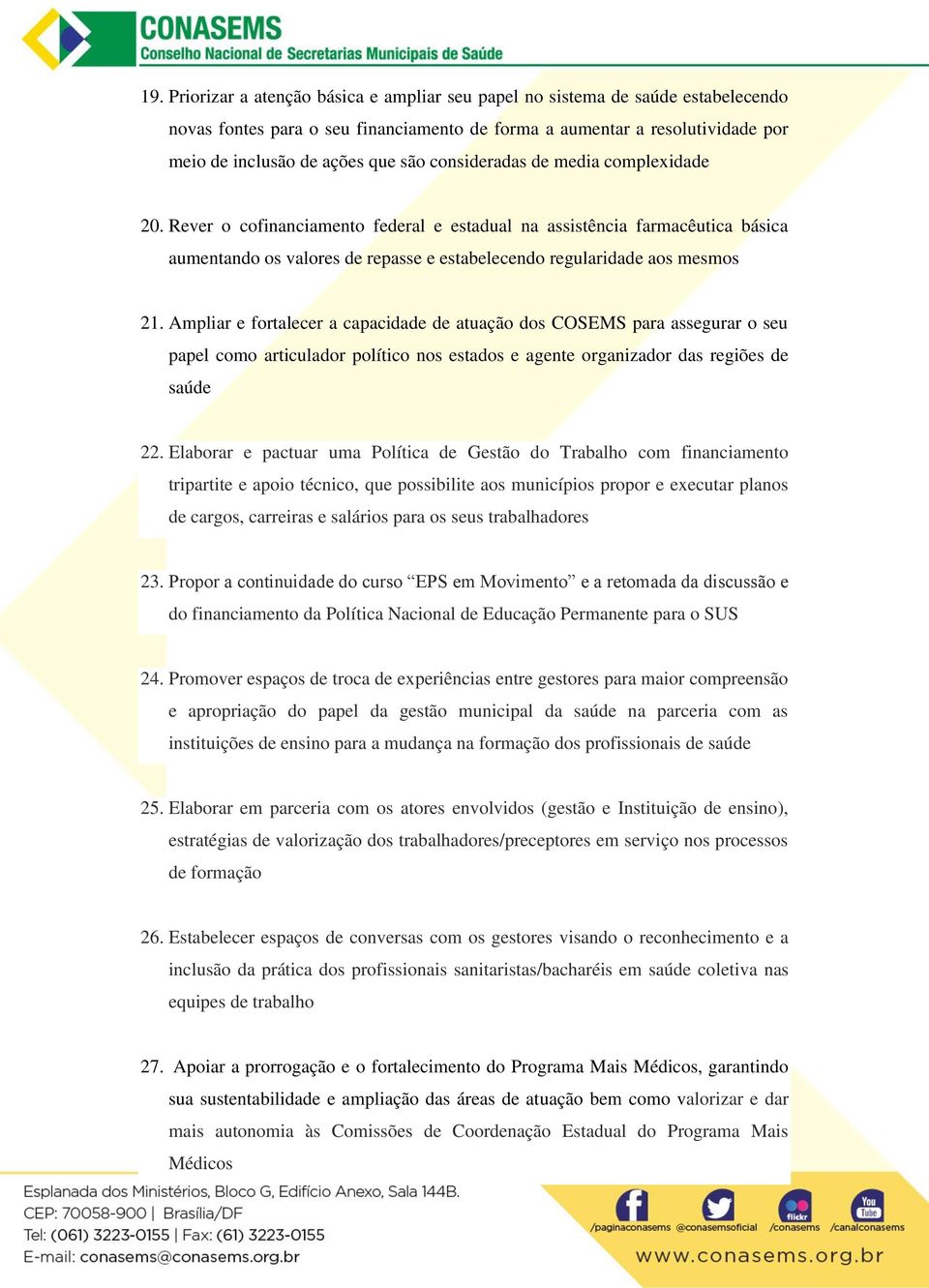 Ampliar e fortalecer a capacidade de atuação dos COSEMS para assegurar o seu papel como articulador político nos estados e agente organizador das regiões de saúde 22.