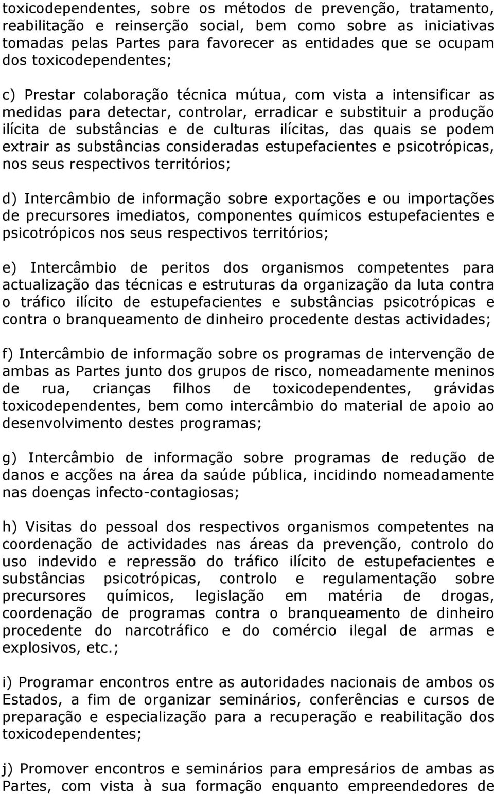 das quais se podem extrair as substâncias consideradas estupefacientes e psicotrópicas, nos seus respectivos territórios; d) Intercâmbio de informação sobre exportações e ou importações de